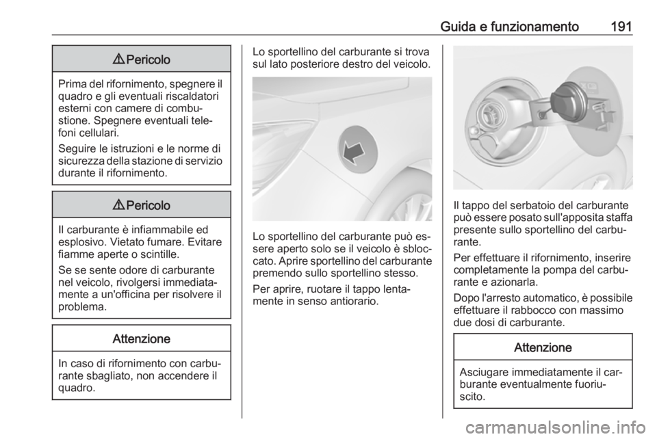 OPEL CASCADA 2016 Manuale di uso e manutenzione (in Italian) Guida e funzionamento1919Pericolo
Prima del rifornimento, spegnere il
quadro e gli eventuali riscaldatori
esterni con camere di combu‐
stione. Spegnere eventuali tele‐
foni cellulari.
Seguire le i OPEL CASCADA 2016 Manuale di uso e manutenzione (in Italian) Guida e funzionamento1919Pericolo
Prima del rifornimento, spegnere il
quadro e gli eventuali riscaldatori
esterni con camere di combu‐
stione. Spegnere eventuali tele‐
foni cellulari.
Seguire le i