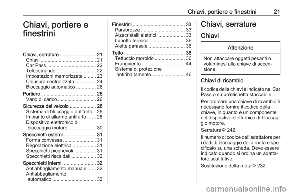OPEL CASCADA 2016 Manuale di uso e manutenzione (in Italian) Chiavi, portiere e finestrini21Chiavi, portiere e
finestriniChiavi, serrature .......................... 21
Chiavi ........................................ 21
Car Pass ................................ OPEL CASCADA 2016 Manuale di uso e manutenzione (in Italian) Chiavi, portiere e finestrini21Chiavi, portiere e
finestriniChiavi, serrature .......................... 21
Chiavi ........................................ 21
Car Pass ................................