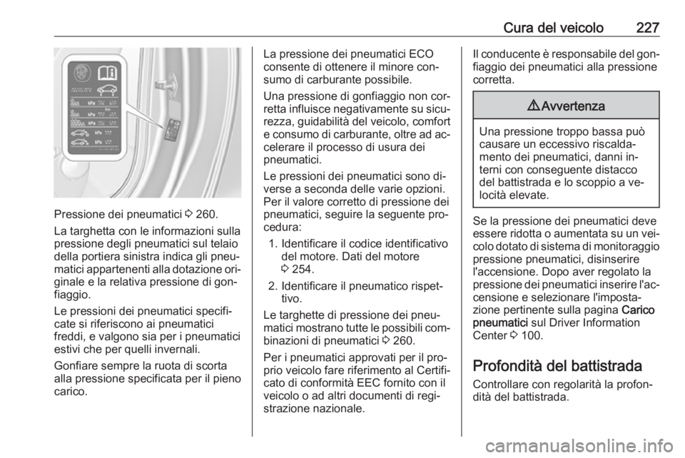 OPEL CASCADA 2016  Manuale di uso e manutenzione (in Italian) Cura del veicolo227
Pressione dei pneumatici 3 260.
La targhetta con le informazioni sulla
pressione degli pneumatici sul telaio
della portiera sinistra indica gli pneu‐
matici appartenenti alla dot