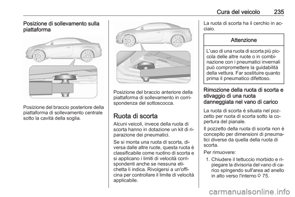 OPEL CASCADA 2016 Manuale di uso e manutenzione (in Italian) Cura del veicolo235Posizione di sollevamento sullapiattaforma
Posizione del braccio posteriore della
piattaforma di sollevamento centrale
sotto la cavità della soglia.
Posizione del braccio anteriore OPEL CASCADA 2016 Manuale di uso e manutenzione (in Italian) Cura del veicolo235Posizione di sollevamento sullapiattaforma
Posizione del braccio posteriore della
piattaforma di sollevamento centrale
sotto la cavità della soglia.
Posizione del braccio anteriore