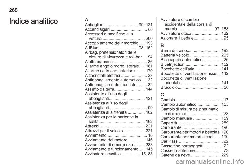OPEL CASCADA 2016 Manuale di uso e manutenzione (in Italian) 268Indice analiticoAAbbaglianti ........................... 99, 121
Accendisigari ............................... 88
Accessori e modifiche alla vettura .................................... 200
Acco OPEL CASCADA 2016 Manuale di uso e manutenzione (in Italian) 268Indice analiticoAAbbaglianti ........................... 99, 121
Accendisigari ............................... 88
Accessori e modifiche alla vettura .................................... 200
Acco