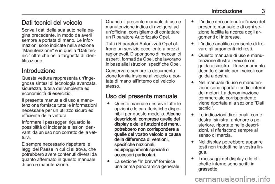 OPEL CASCADA 2016  Manuale di uso e manutenzione (in Italian) Introduzione3Dati tecnici del veicoloScriva i dati della sua auto nella pa‐gina precedente, in modo da averli
sempre a portata di mano. Le infor‐
mazioni sono indicate nella sezione
"Manutenzi