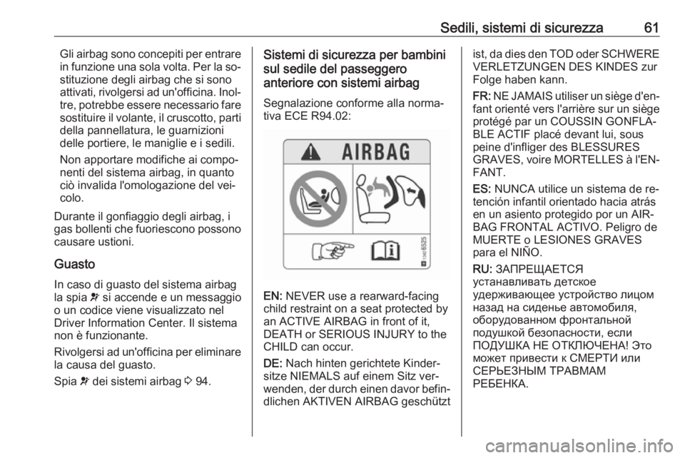 OPEL CASCADA 2016  Manuale di uso e manutenzione (in Italian) Sedili, sistemi di sicurezza61Gli airbag sono concepiti per entrare
in funzione una sola volta. Per la so‐
stituzione degli airbag che si sono
attivati, rivolgersi ad un'officina. Inol‐ tre, p