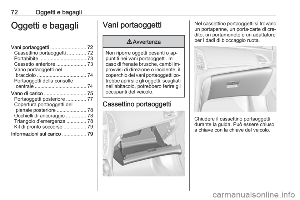 OPEL CASCADA 2016 Manuale di uso e manutenzione (in Italian) 72Oggetti e bagagliOggetti e bagagliVani portaoggetti.........................72
Cassettino portaoggetti .............72
Portabibite ................................. 73
Cassetto anteriore ........... OPEL CASCADA 2016 Manuale di uso e manutenzione (in Italian) 72Oggetti e bagagliOggetti e bagagliVani portaoggetti.........................72
Cassettino portaoggetti .............72
Portabibite ................................. 73
Cassetto anteriore ...........