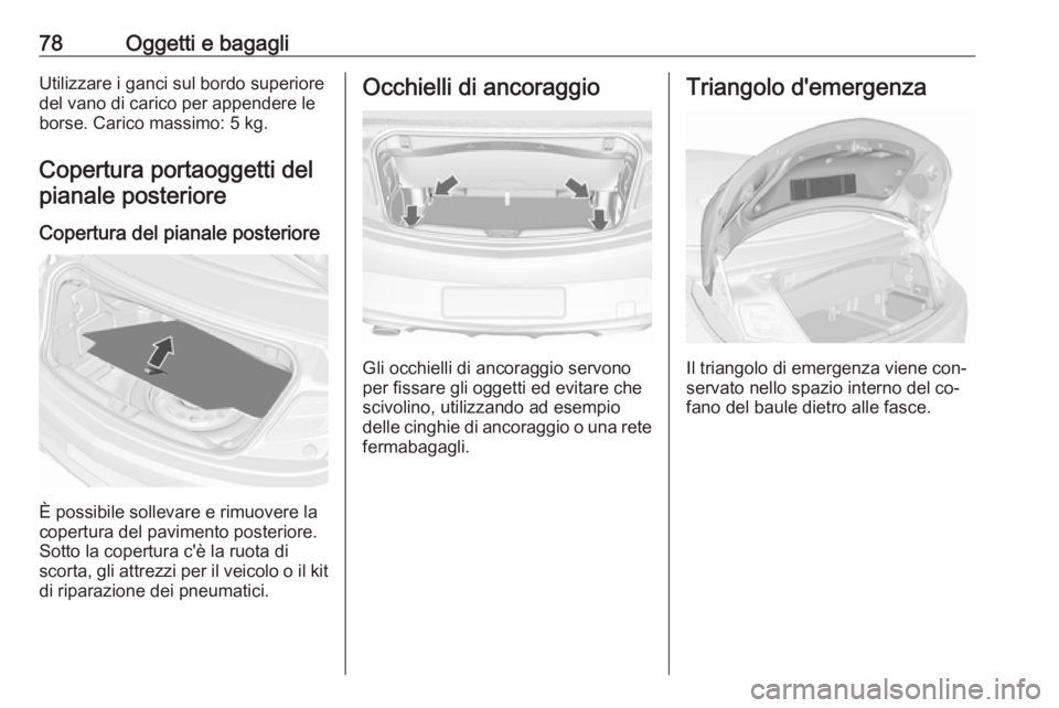 OPEL CASCADA 2016 Manuale di uso e manutenzione (in Italian) 78Oggetti e bagagliUtilizzare i ganci sul bordo superioredel vano di carico per appendere le
borse. Carico massimo: 5 kg.
Copertura portaoggetti del pianale posteriore
Copertura del pianale posteriore OPEL CASCADA 2016 Manuale di uso e manutenzione (in Italian) 78Oggetti e bagagliUtilizzare i ganci sul bordo superioredel vano di carico per appendere le
borse. Carico massimo: 5 kg.
Copertura portaoggetti del pianale posteriore
Copertura del pianale posteriore