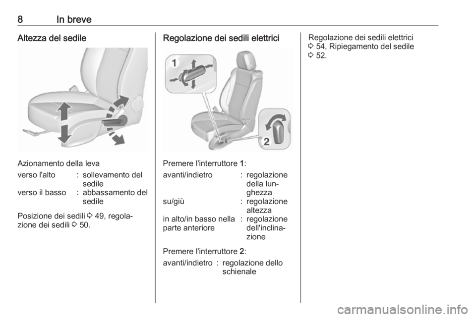 OPEL CASCADA 2016  Manuale di uso e manutenzione (in Italian) 8In breveAltezza del sedile
Azionamento della leva
verso l'alto:sollevamento del
sedileverso il basso:abbassamento del
sedile
Posizione dei sedili  3 49, regola‐
zione dei sedili  3 50.
Regolazi