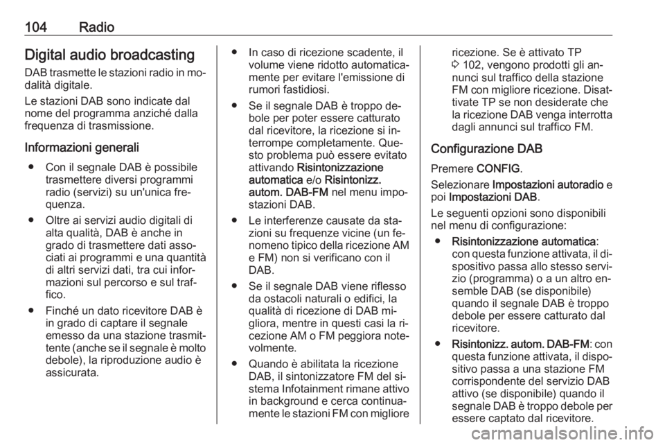 OPEL CASCADA 2016.5 Manuale del sistema Infotainment (in Italian) 104RadioDigital audio broadcasting
DAB trasmette le stazioni radio in mo‐
dalità digitale.
Le stazioni DAB sono indicate dal
nome del programma anziché dalla
frequenza di trasmissione.
Informazion OPEL CASCADA 2016.5 Manuale del sistema Infotainment (in Italian) 104RadioDigital audio broadcasting
DAB trasmette le stazioni radio in mo‐
dalità digitale.
Le stazioni DAB sono indicate dal
nome del programma anziché dalla
frequenza di trasmissione.
Informazion