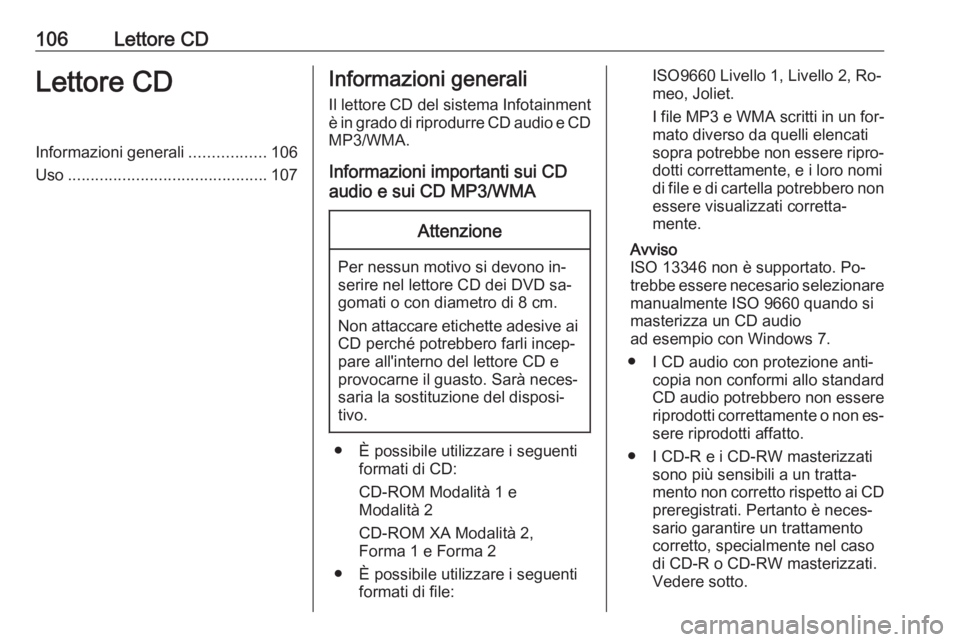 OPEL CASCADA 2016.5 Manuale del sistema Infotainment (in Italian) 106Lettore CDLettore CDInformazioni generali.................106
Uso ............................................ 107Informazioni generali
Il lettore CD del sistema Infotainment
è in grado di riprodu OPEL CASCADA 2016.5 Manuale del sistema Infotainment (in Italian) 106Lettore CDLettore CDInformazioni generali.................106
Uso ............................................ 107Informazioni generali
Il lettore CD del sistema Infotainment
è in grado di riprodu