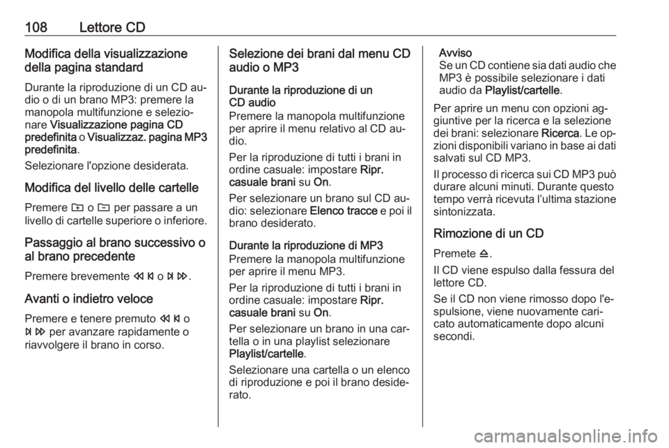 OPEL CASCADA 2016.5 Manuale del sistema Infotainment (in Italian) 108Lettore CDModifica della visualizzazionedella pagina standard
Durante la riproduzione di un CD au‐
dio o di un brano MP3: premere la
manopola multifunzione e selezio‐
nare Visualizzazione pagi OPEL CASCADA 2016.5 Manuale del sistema Infotainment (in Italian) 108Lettore CDModifica della visualizzazionedella pagina standard
Durante la riproduzione di un CD au‐
dio o di un brano MP3: premere la
manopola multifunzione e selezio‐
nare Visualizzazione pagi