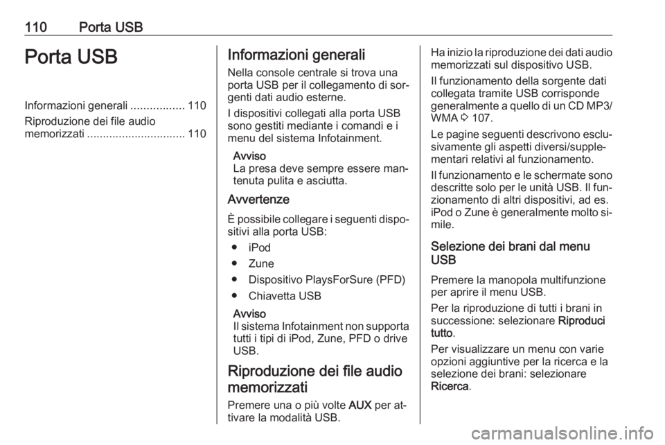 OPEL CASCADA 2016.5 Manuale del sistema Infotainment (in Italian) 110Porta USBPorta USBInformazioni generali.................110
Riproduzione dei file audio
memorizzati ............................... 110Informazioni generali
Nella console centrale si trova una
port OPEL CASCADA 2016.5 Manuale del sistema Infotainment (in Italian) 110Porta USBPorta USBInformazioni generali.................110
Riproduzione dei file audio
memorizzati ............................... 110Informazioni generali
Nella console centrale si trova una
port
