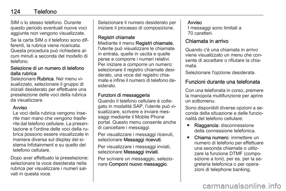 OPEL CASCADA 2016.5 Manuale del sistema Infotainment (in Italian) 124TelefonoSIM o lo stesso telefono. Durante
questo periodo eventuali nuove voci
aggiunte non vengono visualizzate.
Se la carta SIM o il telefono sono dif‐
ferenti, la rubrica viene ricaricata.
Ques OPEL CASCADA 2016.5 Manuale del sistema Infotainment (in Italian) 124TelefonoSIM o lo stesso telefono. Durante
questo periodo eventuali nuove voci
aggiunte non vengono visualizzate.
Se la carta SIM o il telefono sono dif‐
ferenti, la rubrica viene ricaricata.
Ques