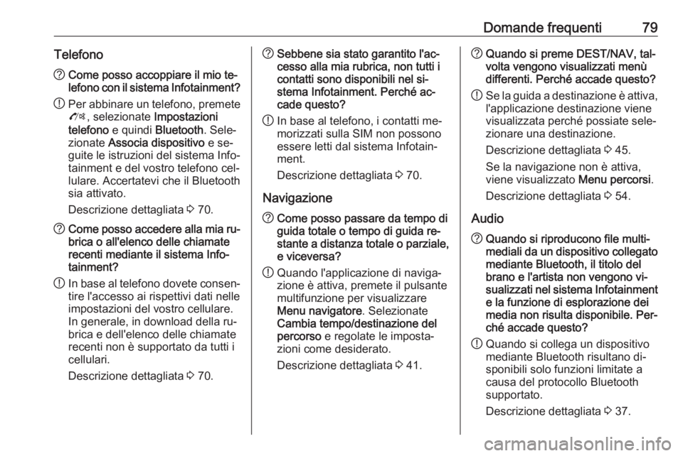 OPEL CASCADA 2016.5 Manuale del sistema Infotainment (in Italian) Domande frequenti79Telefono?Come posso accoppiare il mio te‐
lefono con il sistema Infotainment?
! Per abbinare un telefono, premete
O , selezionate Impostazioni
telefono e quindi Bluetooth . Sel OPEL CASCADA 2016.5 Manuale del sistema Infotainment (in Italian) Domande frequenti79Telefono?Come posso accoppiare il mio te‐
lefono con il sistema Infotainment?
! Per abbinare un telefono, premete
O , selezionate Impostazioni
telefono e quindi Bluetooth . Sel