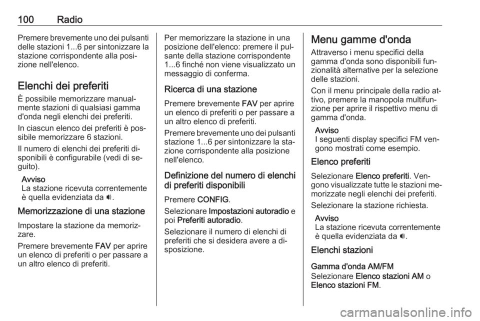 OPEL CASCADA 2016.5 Manuale del sistema Infotainment (in Italian) 100RadioPremere brevemente uno dei pulsanti
delle stazioni 1...6 per sintonizzare la
stazione corrispondente alla posi‐
zione nell'elenco.
Elenchi dei preferiti
È possibile memorizzare manual OPEL CASCADA 2016.5 Manuale del sistema Infotainment (in Italian) 100RadioPremere brevemente uno dei pulsanti
delle stazioni 1...6 per sintonizzare la
stazione corrispondente alla posi‐
zione nell'elenco.
Elenchi dei preferiti
È possibile memorizzare manual