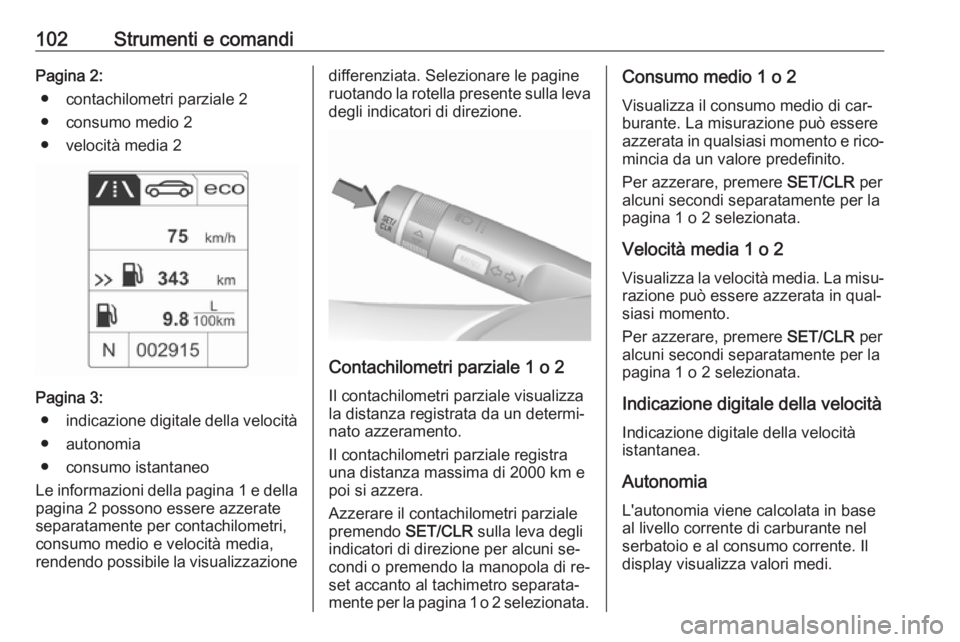 OPEL CASCADA 2016.5  Manuale di uso e manutenzione (in Italian) 102Strumenti e comandiPagina 2:● contachilometri parziale 2
● consumo medio 2
● velocità media 2
Pagina 3: ● indicazione digitale della velocità
● autonomia
● consumo istantaneo
Le infor