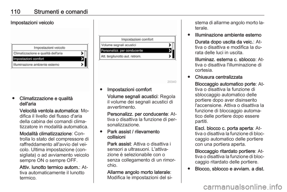 OPEL CASCADA 2016.5  Manuale di uso e manutenzione (in Italian) 110Strumenti e comandiImpostazioni veicolo
●Climatizzazione e qualità
dell'aria
Velocità ventola automatica : Mo‐
difica il livello del flusso d'aria
della cabina dei comandi clima‐
ti