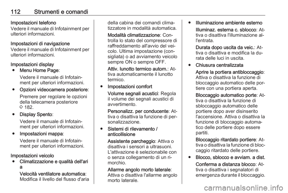 OPEL CASCADA 2016.5  Manuale di uso e manutenzione (in Italian) 112Strumenti e comandiImpostazioni telefono
Vedere il manuale di Infotainment per
ulteriori informazioni.
Impostazioni di navigazione
Vedere il manuale di Infotainment per ulteriori informazioni.
Impo