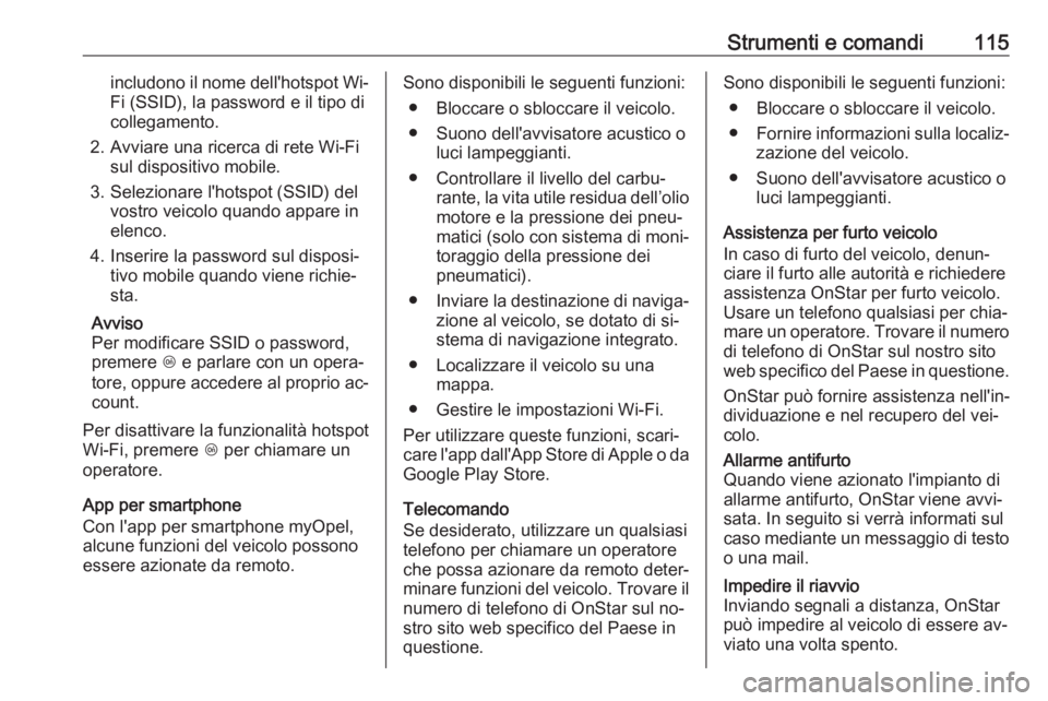 OPEL CASCADA 2016.5  Manuale di uso e manutenzione (in Italian) Strumenti e comandi115includono il nome dell'hotspot Wi-
Fi (SSID), la password e il tipo di
collegamento.
2. Avviare una ricerca di rete Wi-Fi sul dispositivo mobile.
3. Selezionare l'hotspot