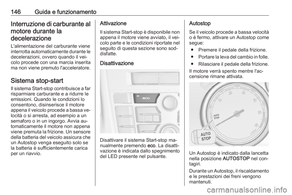 OPEL CASCADA 2016.5 Manuale di uso e manutenzione (in Italian) 146Guida e funzionamentoInterruzione di carburante almotore durante la
decelerazione
L'alimentazione del carburante viene
interrotta automaticamente durante le decelerazioni, ovvero quando il vei OPEL CASCADA 2016.5 Manuale di uso e manutenzione (in Italian) 146Guida e funzionamentoInterruzione di carburante almotore durante la
decelerazione
L'alimentazione del carburante viene
interrotta automaticamente durante le decelerazioni, ovvero quando il vei
