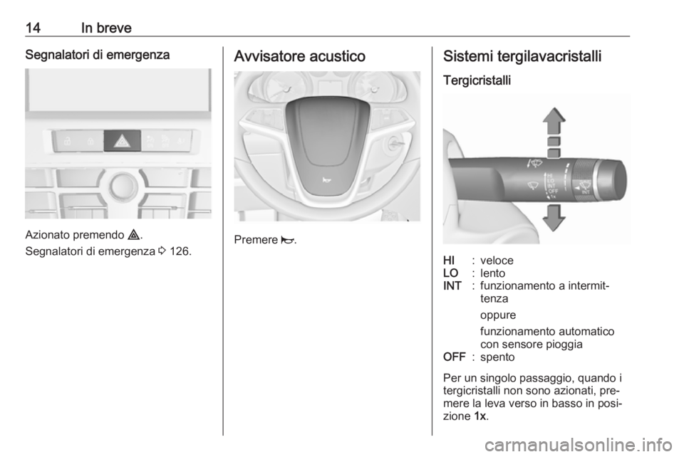 OPEL CASCADA 2016.5  Manuale di uso e manutenzione (in Italian) 14In breveSegnalatori di emergenza
Azionato premendo ¨.
Segnalatori di emergenza  3 126.
Avvisatore acustico
Premere  j.
Sistemi tergilavacristalli
TergicristalliHI:veloceLO:lentoINT:funzionamento a 