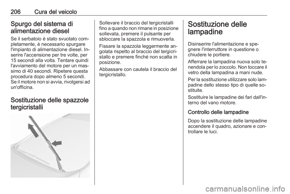 OPEL CASCADA 2016.5  Manuale di uso e manutenzione (in Italian) 206Cura del veicoloSpurgo del sistema di
alimentazione diesel
Se il serbatoio è stato svuotato com‐
pletamente, è necessario spurgare
l'impianto di alimentazione diesel. In‐
serire l'acc