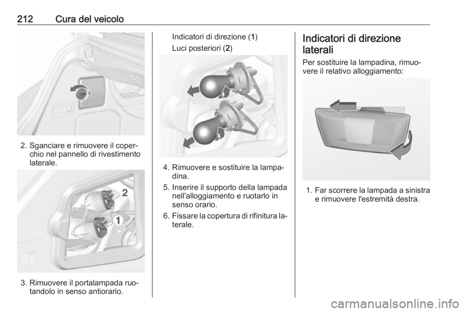 OPEL CASCADA 2016.5  Manuale di uso e manutenzione (in Italian) 212Cura del veicolo
2. Sganciare e rimuovere il coper‐chio nel pannello di rivestimento
laterale.
3. Rimuovere il portalampada ruo‐ tandolo in senso antiorario.
Indicatori di direzione ( 1)
Luci p