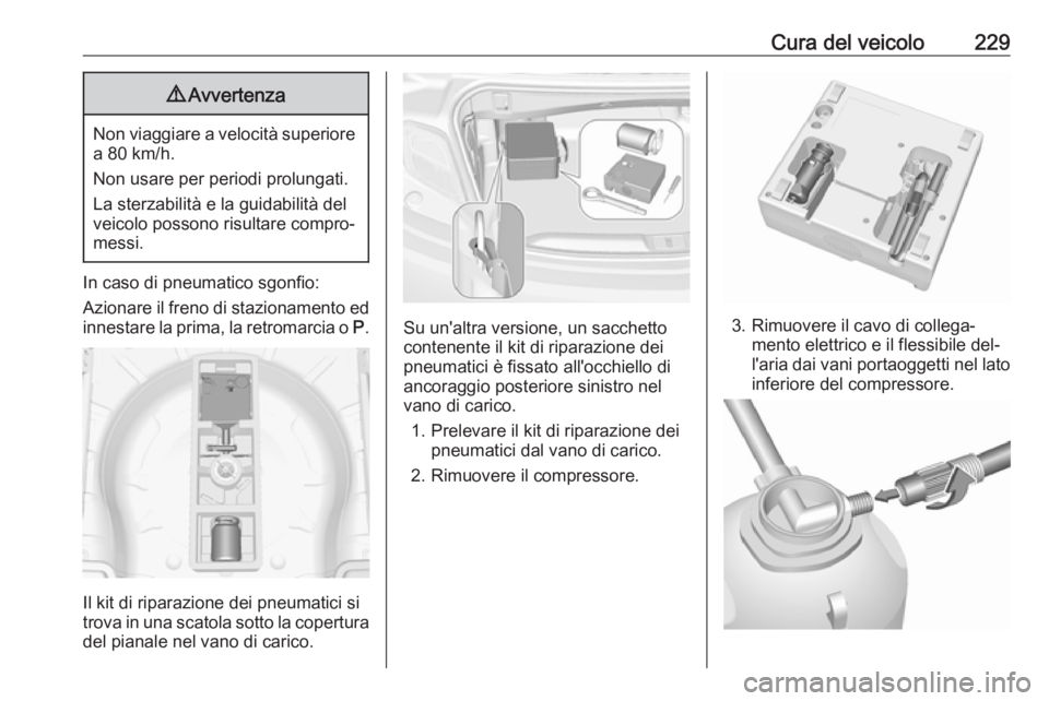 OPEL CASCADA 2016.5  Manuale di uso e manutenzione (in Italian) Cura del veicolo2299Avvertenza
Non viaggiare a velocità superiore
a 80 km/h.
Non usare per periodi prolungati.
La sterzabilità e la guidabilità del
veicolo possono risultare compro‐
messi.
In cas OPEL CASCADA 2016.5  Manuale di uso e manutenzione (in Italian) Cura del veicolo2299Avvertenza
Non viaggiare a velocità superiore
a 80 km/h.
Non usare per periodi prolungati.
La sterzabilità e la guidabilità del
veicolo possono risultare compro‐
messi.
In cas