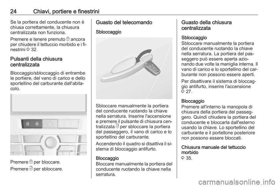OPEL CASCADA 2016.5  Manuale di uso e manutenzione (in Italian) 24Chiavi, portiere e finestriniSe la portiera del conducente non è
chiusa correttamente, la chiusura
centralizzata non funziona.
Premere e tenere premuto  e ancora
per chiudere il tettuccio morbido e