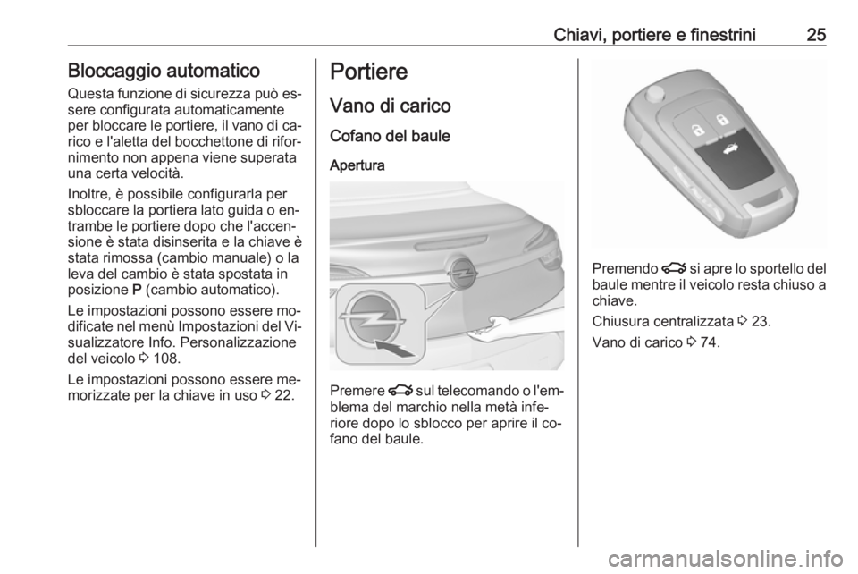 OPEL CASCADA 2016.5  Manuale di uso e manutenzione (in Italian) Chiavi, portiere e finestrini25Bloccaggio automaticoQuesta funzione di sicurezza può es‐
sere configurata automaticamente
per bloccare le portiere, il vano di ca‐
rico e l'aletta del bocchett