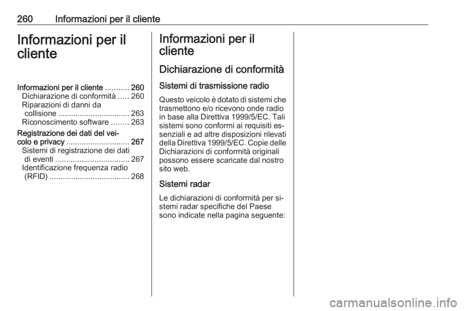 OPEL CASCADA 2016.5 Manuale di uso e manutenzione (in Italian) 260Informazioni per il clienteInformazioni per il
clienteInformazioni per il cliente ...........260
Dichiarazione di conformità .....260
Riparazioni di danni da collisione ........................... OPEL CASCADA 2016.5 Manuale di uso e manutenzione (in Italian) 260Informazioni per il clienteInformazioni per il
clienteInformazioni per il cliente ...........260
Dichiarazione di conformità .....260
Riparazioni di danni da collisione ...........................