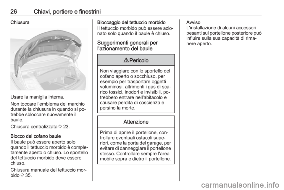 OPEL CASCADA 2016.5  Manuale di uso e manutenzione (in Italian) 26Chiavi, portiere e finestriniChiusura
Usare la maniglia interna.
Non toccare l'emblema del marchio
durante la chiusura in quando si po‐
trebbe sbloccare nuovamente il
baule.
Chiusura centraliz