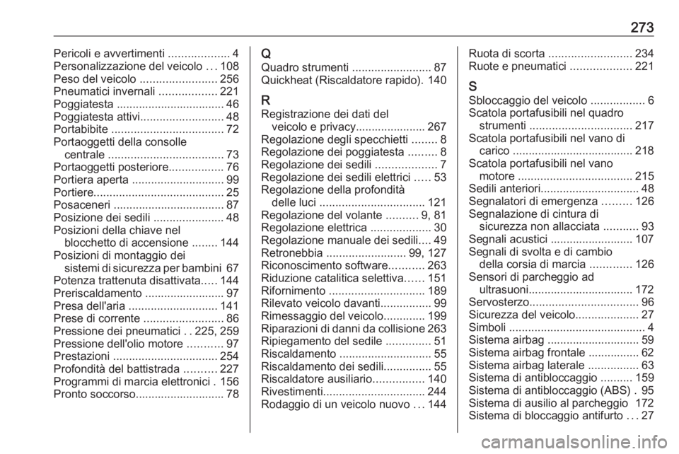 OPEL CASCADA 2016.5  Manuale di uso e manutenzione (in Italian) 273Pericoli e avvertimenti ...................4
Personalizzazione del veicolo  ...108
Peso del veicolo  ........................256
Pneumatici invernali  ..................221
Poggiatesta ............