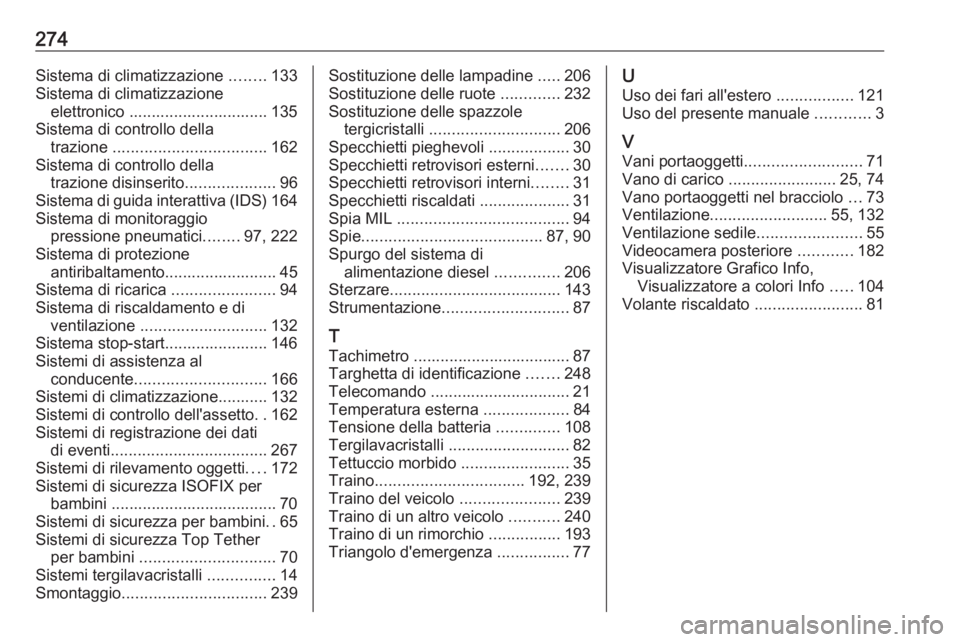OPEL CASCADA 2016.5  Manuale di uso e manutenzione (in Italian) 274Sistema di climatizzazione ........133
Sistema di climatizzazione elettronico ............................... 135
Sistema di controllo della trazione  .................................. 162
Sistema