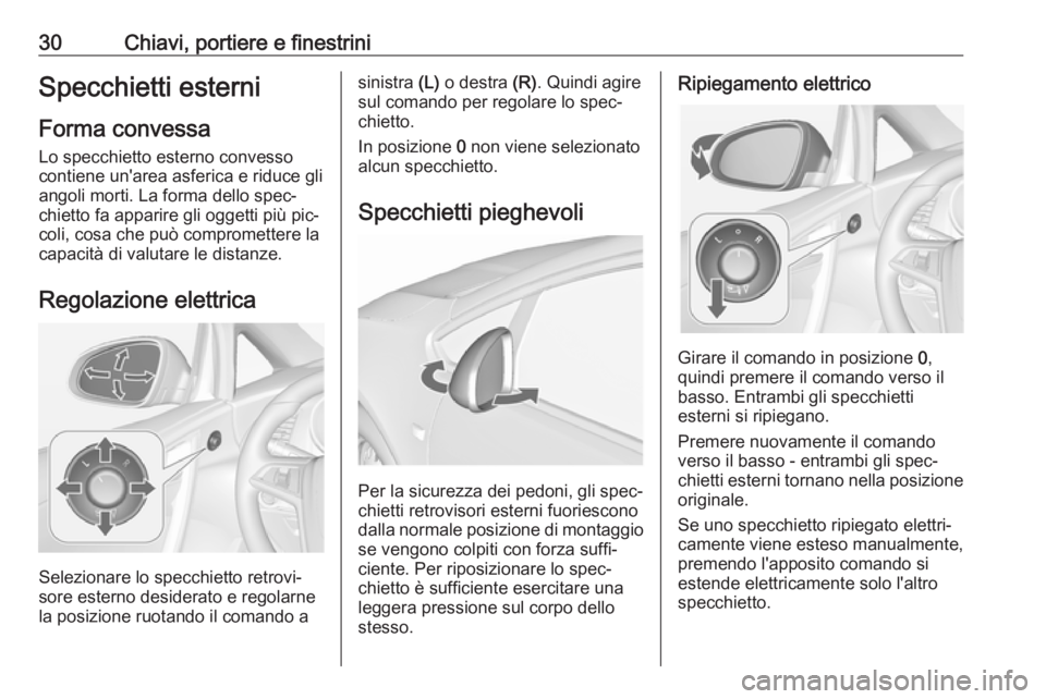 OPEL CASCADA 2016.5  Manuale di uso e manutenzione (in Italian) 30Chiavi, portiere e finestriniSpecchietti esterni
Forma convessa Lo specchietto esterno convesso
contiene un'area asferica e riduce gli
angoli morti. La forma dello spec‐
chietto fa apparire gl