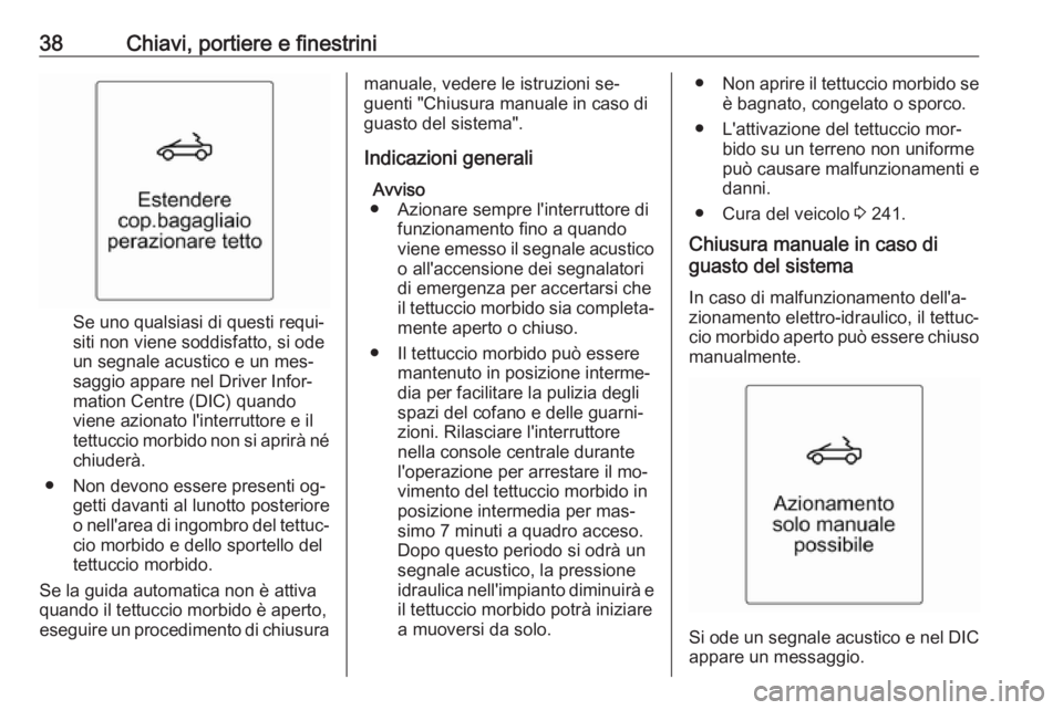 OPEL CASCADA 2016.5  Manuale di uso e manutenzione (in Italian) 38Chiavi, portiere e finestrini
Se uno qualsiasi di questi requi‐
siti non viene soddisfatto, si ode un segnale acustico e un mes‐
saggio appare nel Driver Infor‐
mation Centre (DIC) quando
vien