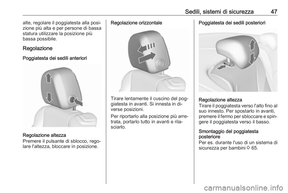 OPEL CASCADA 2016.5  Manuale di uso e manutenzione (in Italian) Sedili, sistemi di sicurezza47alte, regolare il poggiatesta alla posi‐
zione più alta e per persone di bassa statura utilizzare la posizione più
bassa possibile.
Regolazione
Poggiatesta dei sedili