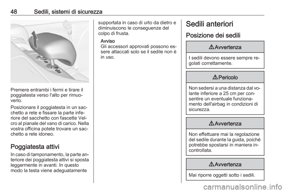 OPEL CASCADA 2016.5  Manuale di uso e manutenzione (in Italian) 48Sedili, sistemi di sicurezza
Premere entrambi i fermi e tirare il
poggiatesta verso l'alto per rimuo‐ verlo.
Posizionare il poggiatesta in un sac‐
chetto a rete e fissare la parte infe‐
ri