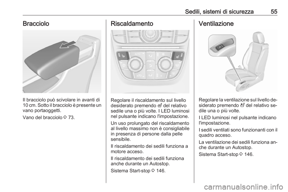 OPEL CASCADA 2016.5 Manuale di uso e manutenzione (in Italian) Sedili, sistemi di sicurezza55Bracciolo
Il bracciolo può scivolare in avanti di
10 cm. Sotto il bracciolo è presente un
vano portaoggetti.
Vano del bracciolo 3 73.
Riscaldamento
Regolare il riscald OPEL CASCADA 2016.5 Manuale di uso e manutenzione (in Italian) Sedili, sistemi di sicurezza55Bracciolo
Il bracciolo può scivolare in avanti di
10 cm. Sotto il bracciolo è presente un
vano portaoggetti.
Vano del bracciolo 3 73.
Riscaldamento
Regolare il riscald