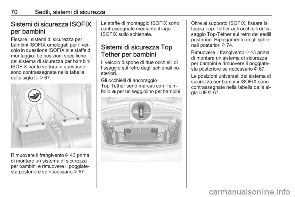 OPEL CASCADA 2016.5  Manuale di uso e manutenzione (in Italian) 70Sedili, sistemi di sicurezzaSistemi di sicurezza ISOFIXper bambini
Fissare i sistemi di sicurezza per
bambini ISOFIX omologati per il vei‐
colo in questione  ISOFIX alle staffe di
montaggio. Le po