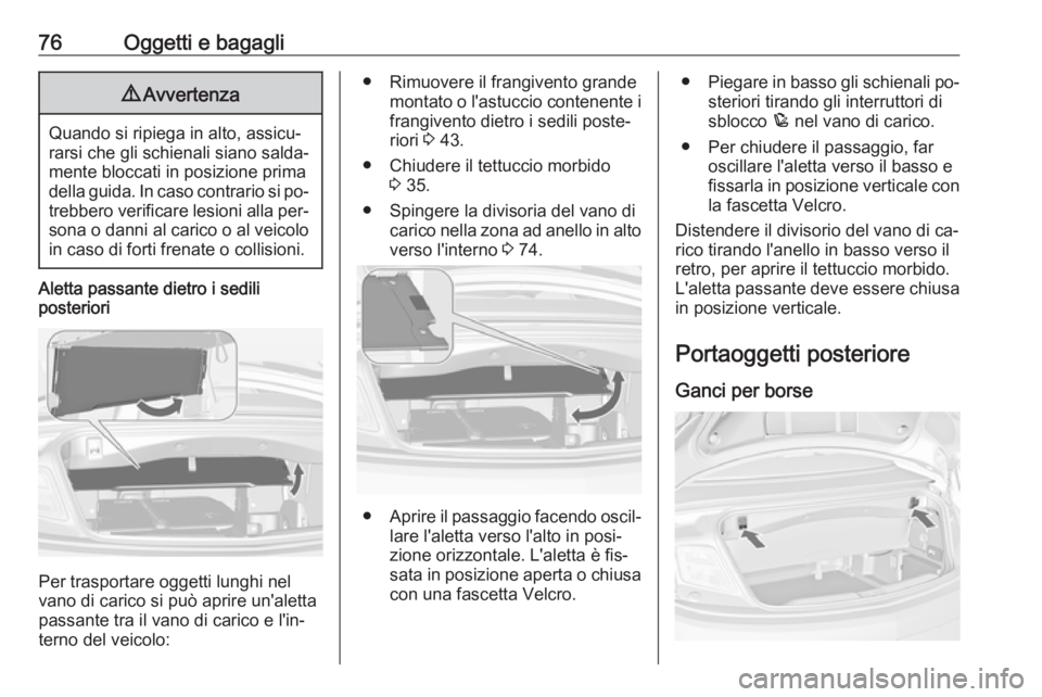 OPEL CASCADA 2016.5 Manuale di uso e manutenzione (in Italian) 76Oggetti e bagagli9Avvertenza
Quando si ripiega in alto, assicu‐
rarsi che gli schienali siano salda‐
mente bloccati in posizione prima
della guida. In caso contrario si po‐ trebbero verificare OPEL CASCADA 2016.5 Manuale di uso e manutenzione (in Italian) 76Oggetti e bagagli9Avvertenza
Quando si ripiega in alto, assicu‐
rarsi che gli schienali siano salda‐
mente bloccati in posizione prima
della guida. In caso contrario si po‐ trebbero verificare