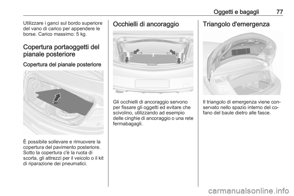 OPEL CASCADA 2016.5 Manuale di uso e manutenzione (in Italian) Oggetti e bagagli77Utilizzare i ganci sul bordo superiore
del vano di carico per appendere le
borse. Carico massimo: 5 kg.
Copertura portaoggetti del pianale posteriore
Copertura del pianale posterior OPEL CASCADA 2016.5 Manuale di uso e manutenzione (in Italian) Oggetti e bagagli77Utilizzare i ganci sul bordo superiore
del vano di carico per appendere le
borse. Carico massimo: 5 kg.
Copertura portaoggetti del pianale posteriore
Copertura del pianale posterior