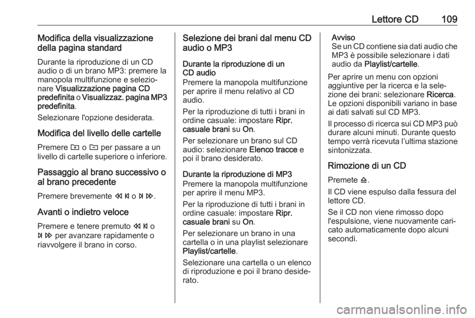 OPEL CASCADA 2017  Manuale del sistema Infotainment (in Italian) Lettore CD109Modifica della visualizzazione
della pagina standard
Durante la riproduzione di un CD
audio o di un brano MP3: premere la
manopola multifunzione e selezio‐
nare  Visualizzazione pagina 