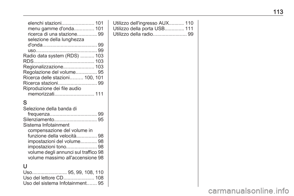 OPEL CASCADA 2017  Manuale del sistema Infotainment (in Italian) 113elenchi stazioni....................... 101
menu gamme d'onda ..............101
ricerca di una stazione ..............99
selezione della lunghezza
d'onda ...................................