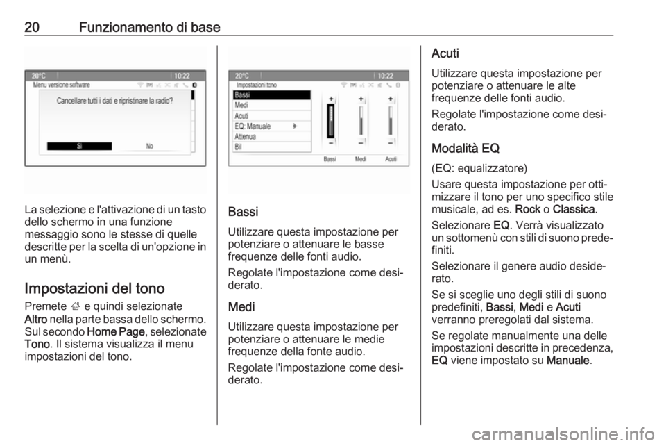 OPEL CASCADA 2017  Manuale del sistema Infotainment (in Italian) 20Funzionamento di base
La selezione e l'attivazione di un tasto
dello schermo in una funzione
messaggio sono le stesse di quelle
descritte per la scelta di un'opzione in
un menù.
Impostazion