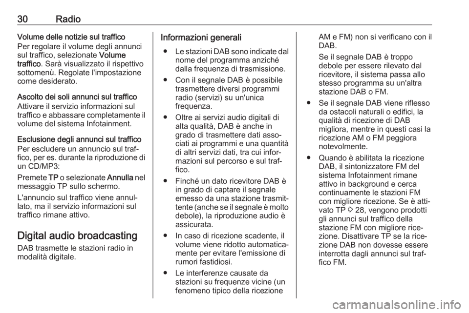 OPEL CASCADA 2017  Manuale del sistema Infotainment (in Italian) 30RadioVolume delle notizie sul traffico
Per regolare il volume degli annunci
sul traffico, selezionate  Volume
traffico . Sarà visualizzato il rispettivo
sottomenù. Regolate l'impostazione come