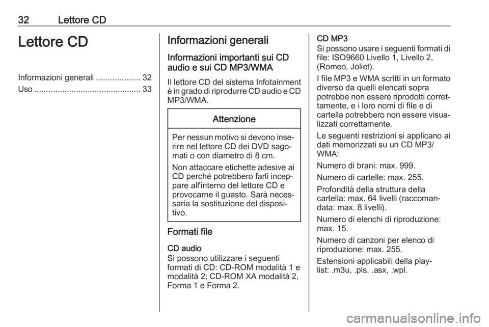 OPEL CASCADA 2017  Manuale del sistema Infotainment (in Italian) 32Lettore CDLettore CDInformazioni generali...................32
Uso .............................................. 33Informazioni generali
Informazioni importanti sui CD
audio e sui CD MP3/WMA
Il let