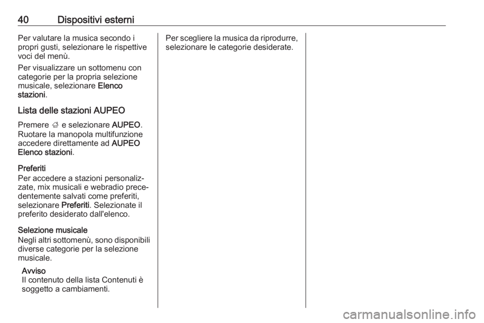 OPEL CASCADA 2017  Manuale del sistema Infotainment (in Italian) 40Dispositivi esterniPer valutare la musica secondo ipropri gusti, selezionare le rispettive
voci del menù.
Per visualizzare un sottomenu con
categorie per la propria selezione
musicale, selezionare 