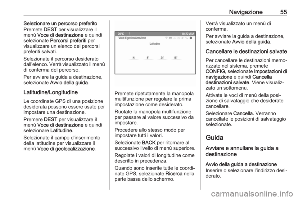 OPEL CASCADA 2017  Manuale del sistema Infotainment (in Italian) Navigazione55Selezionare un percorso preferito
Premete  DEST per visualizzare il
menù  Voce di destinazione  e quindi
selezionate  Percorsi preferiti  per
visualizzare un elenco dei percorsi preferit