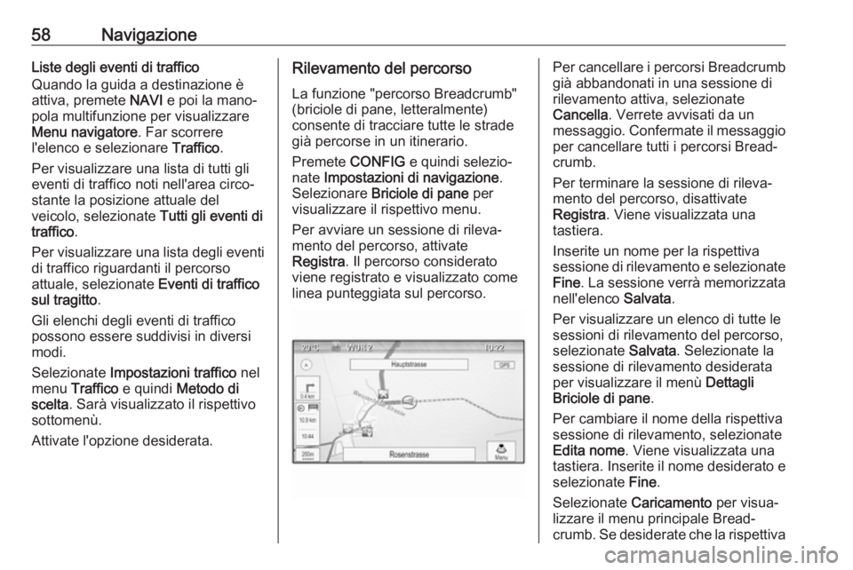 OPEL CASCADA 2017  Manuale del sistema Infotainment (in Italian) 58NavigazioneListe degli eventi di traffico
Quando la guida a destinazione è
attiva, premete  NAVI e poi la mano‐
pola multifunzione per visualizzare
Menu navigatore . Far scorrere
l'elenco e s