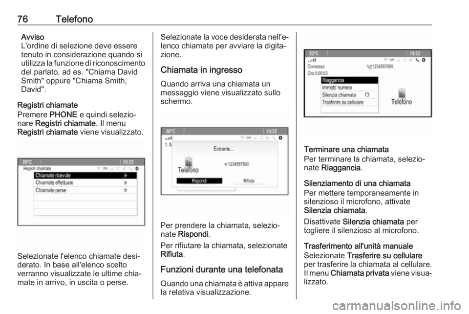 OPEL CASCADA 2017  Manuale del sistema Infotainment (in Italian) 76TelefonoAvviso
L'ordine di selezione deve essere
tenuto in considerazione quando si
utilizza la funzione di riconoscimento del parlato, ad es. "Chiama David
Smith" oppure "Chiama Smi