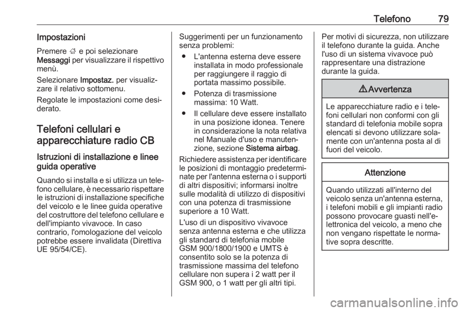 OPEL CASCADA 2017  Manuale del sistema Infotainment (in Italian) Telefono79ImpostazioniPremere  ; e poi selezionare
Messaggi  per visualizzare il rispettivo
menù.
Selezionare  Impostaz. per visualiz‐
zare il relativo sottomenu.
Regolate le impostazioni come desi